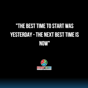 The Best Time to Start Was Yesterday - The Next Best Time Is Now